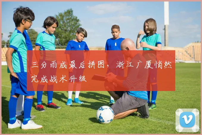 三分雨成最后拼图,浙江广厦悄然完成战术升级